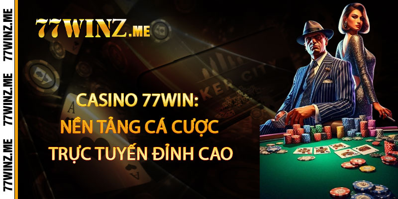 Casino 77Win: Nền Tảng cá cược trực tuyến đỉnh cao