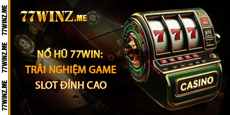 Nổ Hũ 77Win: Trải Nghiệm Game Slot Đỉnh Cao