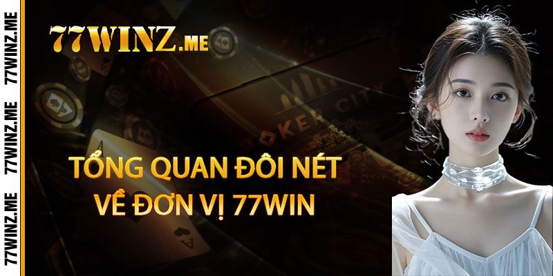 Tổng quan đôi nét về đơn vị 77win 
