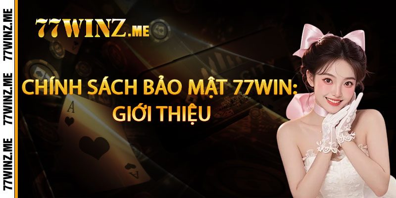 Chính Sách Bảo Mật 77win: Giới thiệu