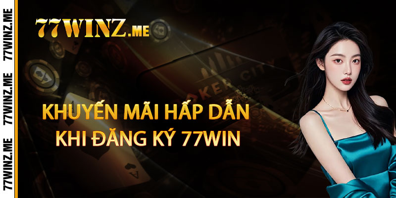 Khuyến Mãi Hấp Dẫn Khi Đăng Ký 77win