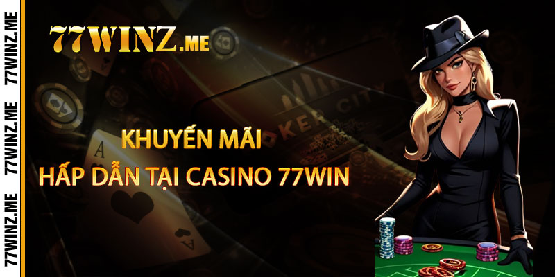 Khuyến mãi hấp dẫn tại Casino 77Win