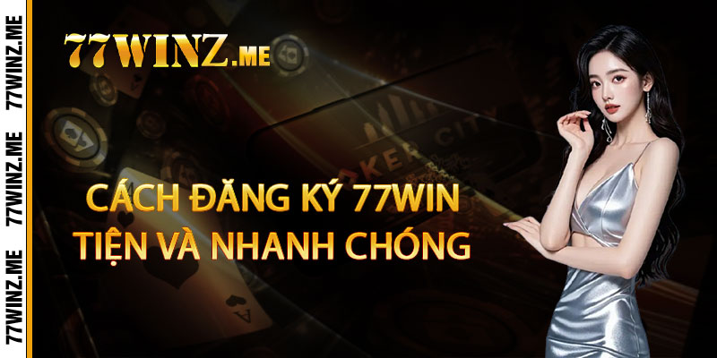 Cách đăng ký 77win tiện và nhanh chóng 