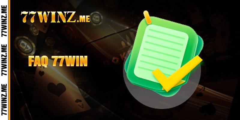 FAQ 77win - Nơi giải đáp toàn bộ câu hỏi về nhà cái 
